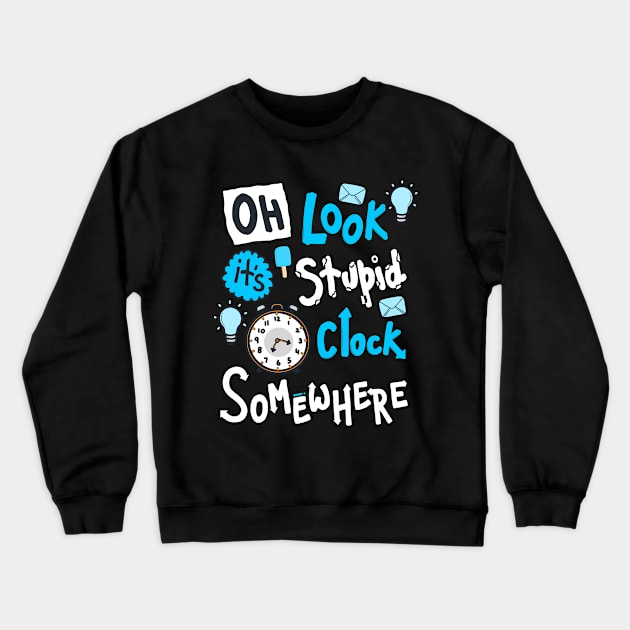 Oh Look It's Stupid O Clock Somewhere Crewneck Sweatshirt by Scriptnbones